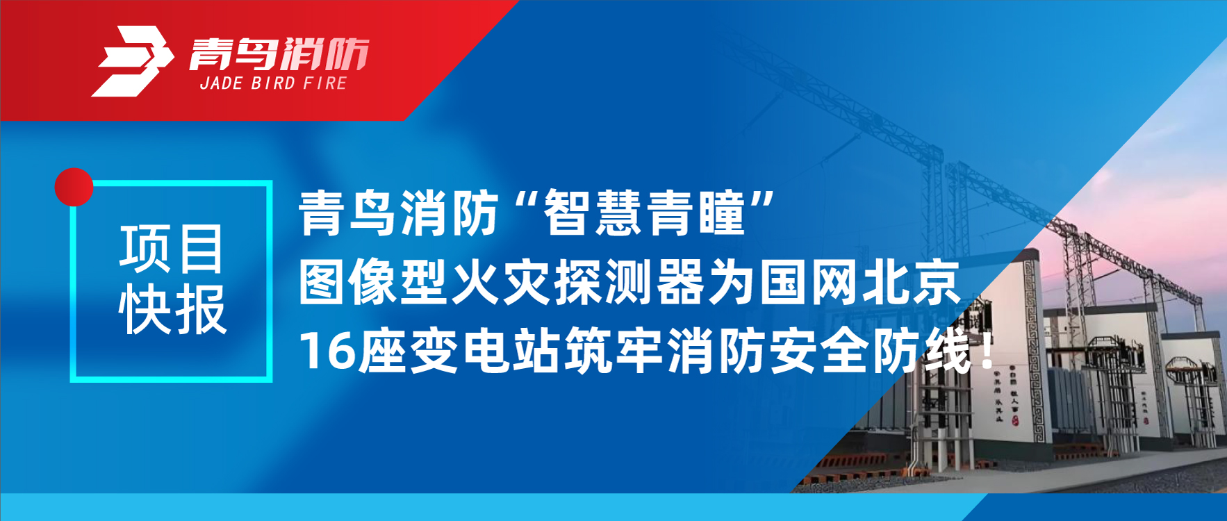項(xiàng)目快報(bào) | 青鳥(niǎo)消防“智慧青瞳”圖像型火災(zāi)探測(cè)器為國(guó)網(wǎng)北京16座變電站筑牢消防安全防線(xiàn)！