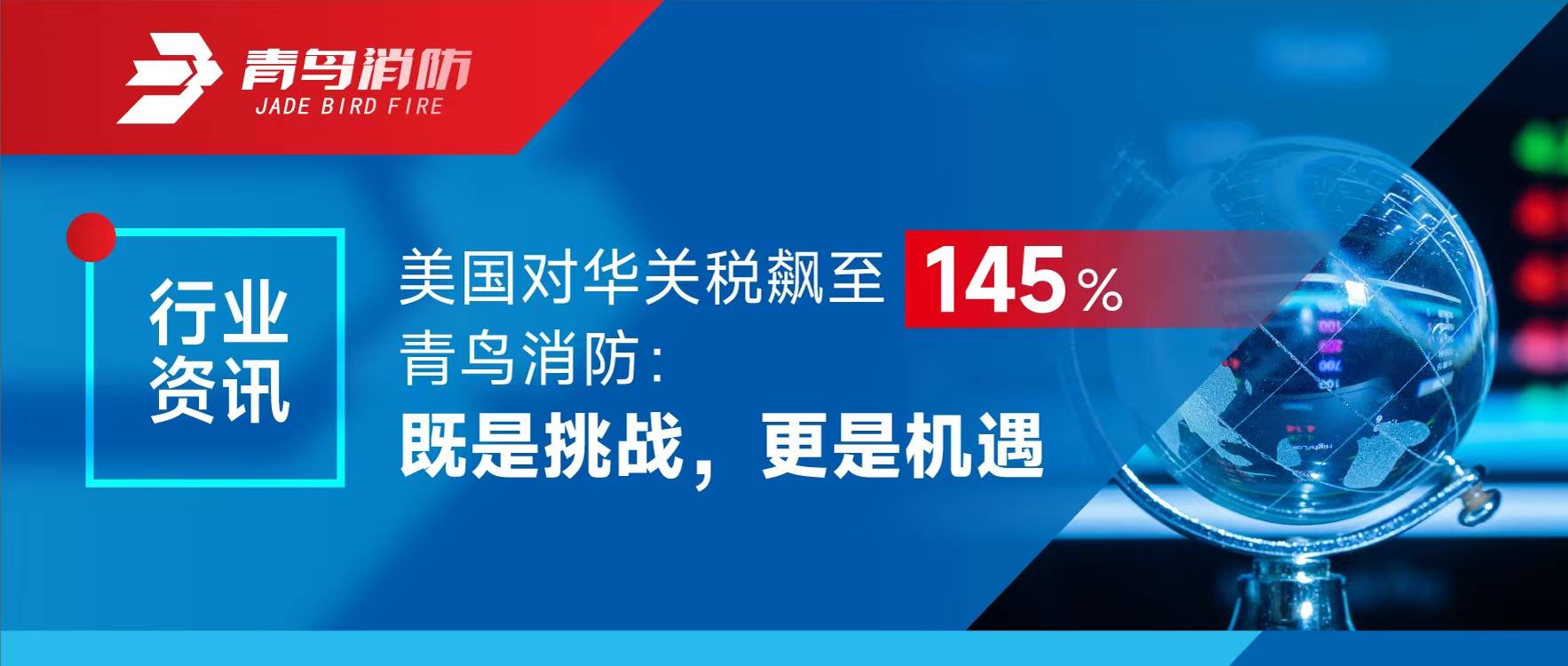 行業(yè)資訊 | 美國對華關(guān)稅飆至145%，青鳥消防：既是挑戰(zhàn)，更是機(jī)遇